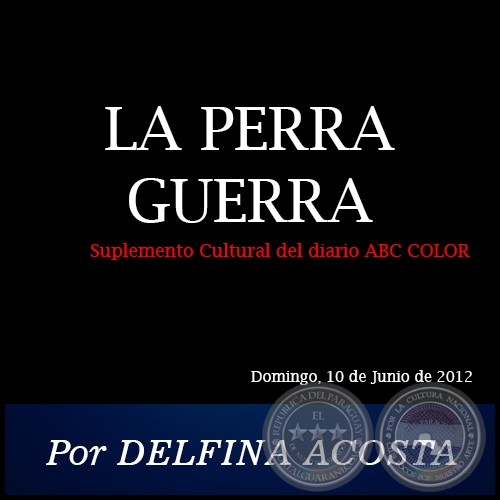 LA PERRA GUERRA - Por DELFINA ACOSTA - Domingo, 10 de Junio de 2012